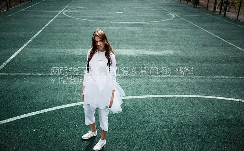 意昂意昂体育入口百度学术迈克大童2024年新款爆款童鞋：舒适
、时尚且经济实惠