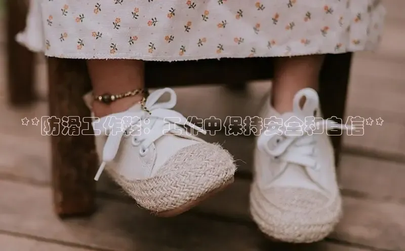 意昂体育平台长176五827江铃新能源**防滑工作鞋：工作中保持安全和自信**