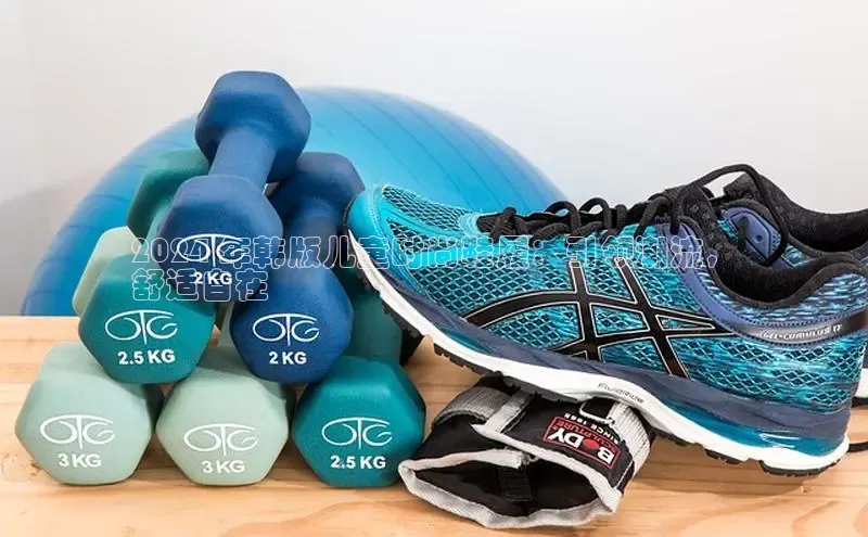 意昂体育官网百度教育2024 年韩版儿童时尚鞋履：引领潮流，
舒适自在