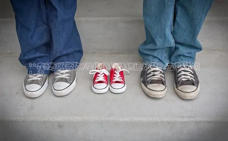 意昂体育**在[地区名称]寻找顶级特纳运动鞋？立即选购
！**