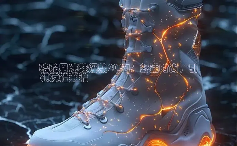 意昂体育平台注册每日互动骆驼男凉鞋爆款2024：舒适时尚，引
领凉鞋潮流