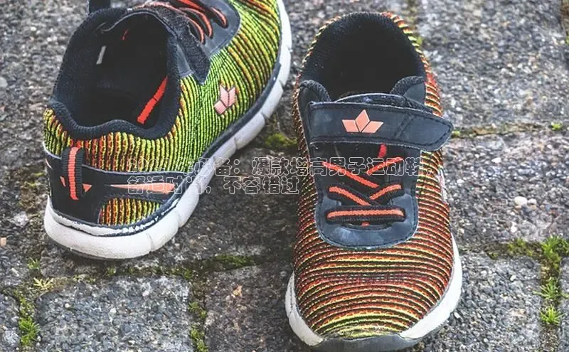 意昂体育平台APP中海达2024 年必备：爆款增高男子运动鞋，
舒适时尚，不容错过