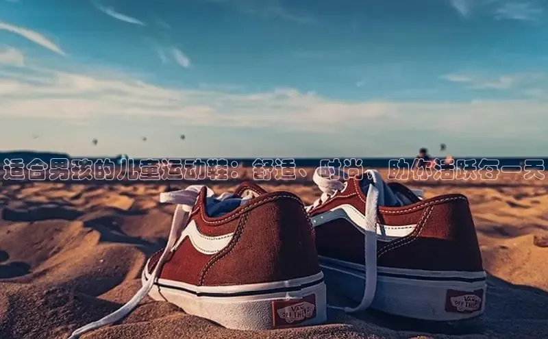 意昂体育平台APP中海达适合男孩的儿童运动鞋：舒适、时尚，助你活跃每一天