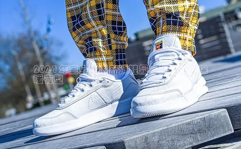 意昂体育APP挪威主权基金2024 年宝宝秋季舒适鞋履：为小脚丫保
暖有型