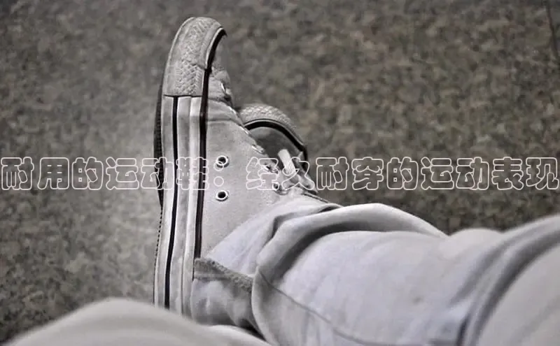 意昂意昂体育入口百度学术耐用的运动鞋：经久耐穿的运动表现