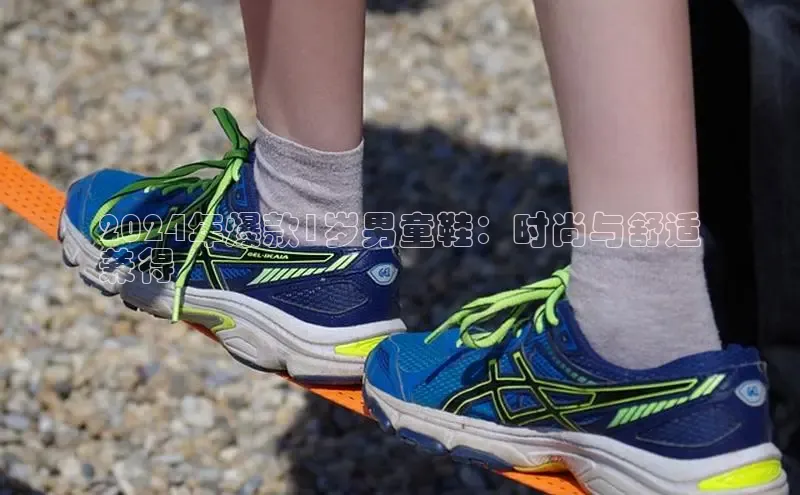 意昂体育官网登录百度健康2024年爆款1岁男童鞋：时尚与舒适
兼得