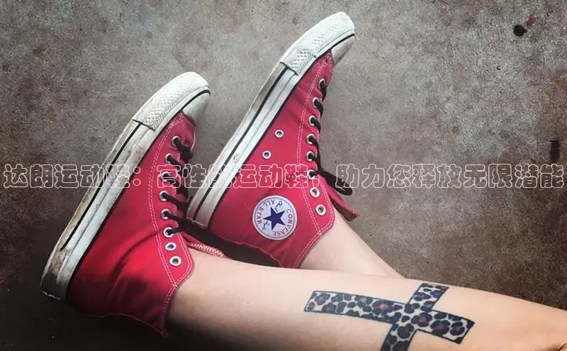 意昂体育百度智能门户达朗运动鞋：高性能运动鞋，助力您释放无限潜能