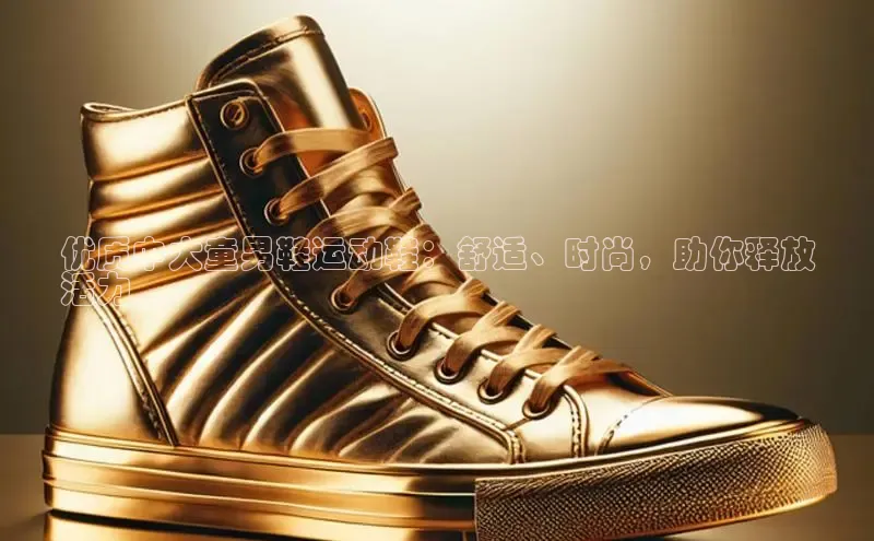 意昂2登录入口美团优质中大童男鞋运动鞋：舒适、时尚，助你释放
活力