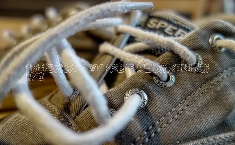 意昂体育p网页版登录入口百度游戏舒适与关怀：2024 年老年人春秋休闲鞋最新
款式