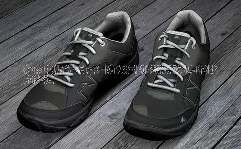 意昂体育赛富乐斯在雨中畅行无阻：防水运动鞋带来无与伦比
的舒适