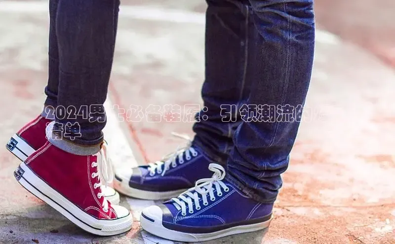 意昂体育p网页版登录入口百度营销中心2024男士必备鞋履：引领潮流的爆款
清单