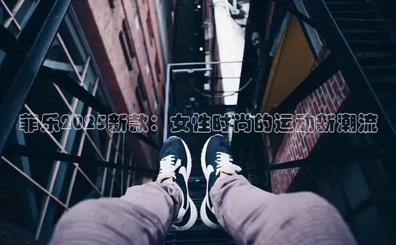 意昂体育平台APP度小满支付菲乐2025新款：女性时尚的运动新潮流