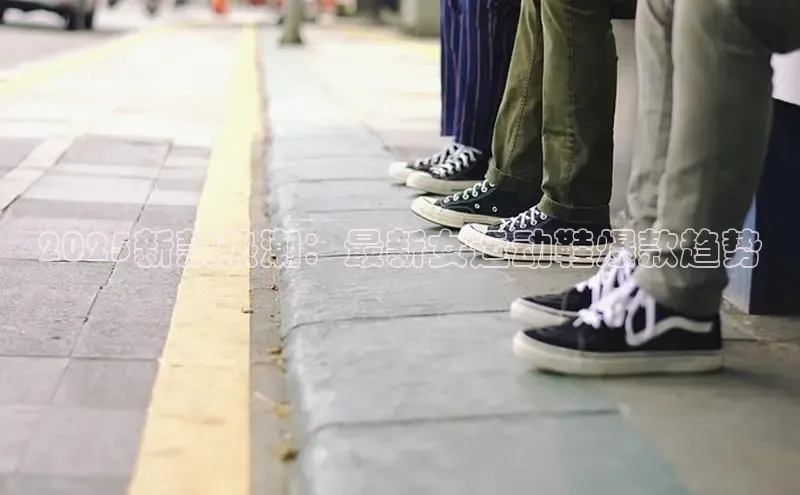 2025新款热潮：最新女运动鞋爆款趋势