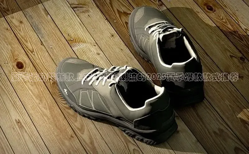 夏季运动鞋新款上市：引领潮流的2025夏季爆款款式推荐