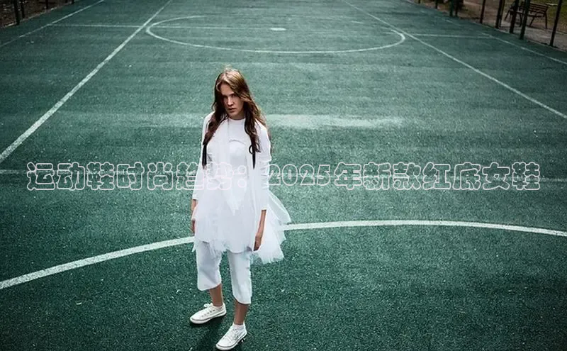 运动鞋时尚趋势：2025年新款红底女鞋