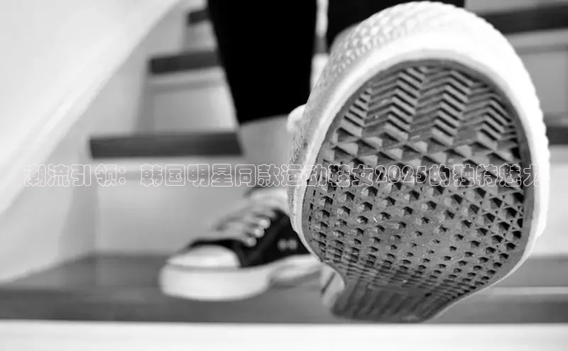 潮流引领：韩国明星同款运动鞋女2025的独特魅力