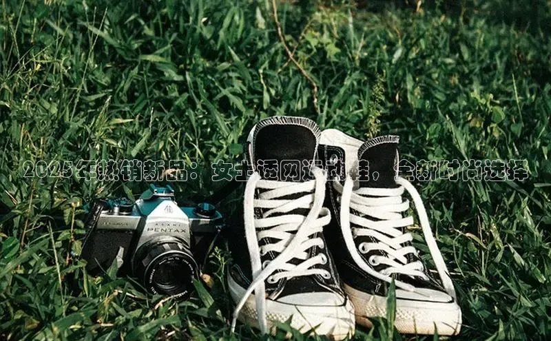 2025年热销新品：女士透网运动鞋，全新时尚选择