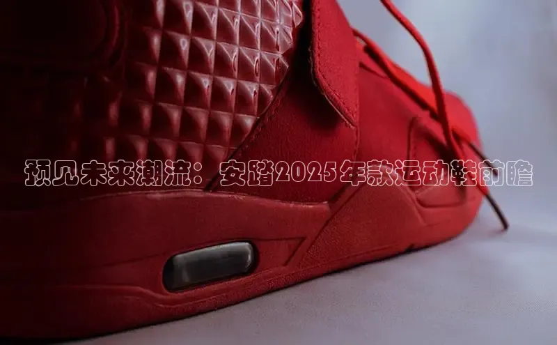 预见未来潮流：安踏2025年款运动鞋前瞻
