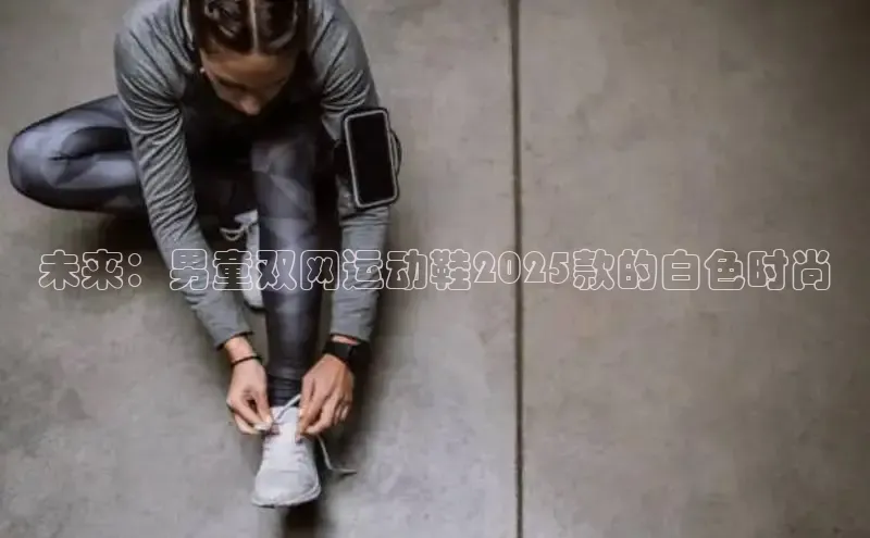 未来：男童双网运动鞋2025款的白色时尚